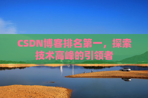 CSDN博客排名第一，探索技术高峰的引领者