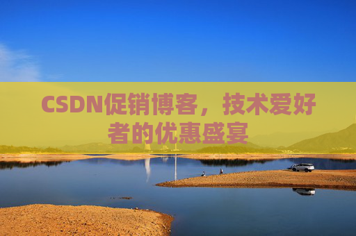 CSDN促销博客，技术爱好者的优惠盛宴