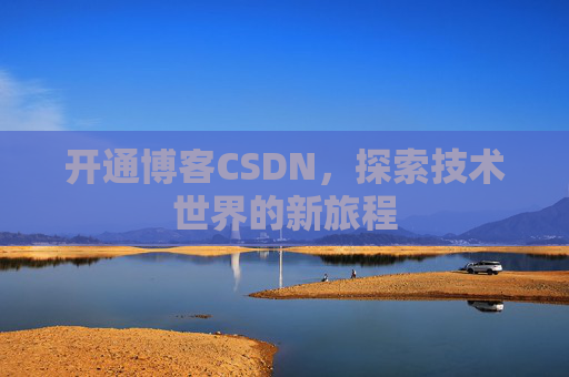 开通博客CSDN，探索技术世界的新旅程